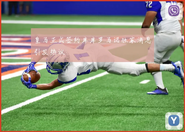 皇马正式签约库库罗马诺独家消息引发热议