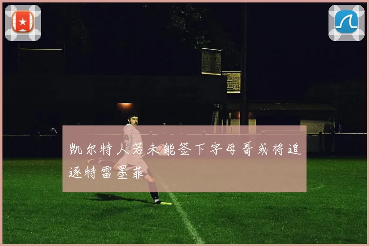 凯尔特人若未能签下字母哥或将追逐特雷墨菲