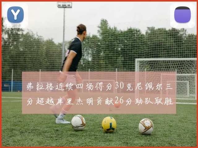 弗拉格连续四场得分30克尼佩尔三分超越库里杰明贡献26分助队取胜