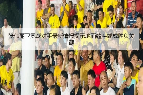 张伟丽卫冕战对手最新情报揭示地面缠斗或成胜负关键（FuLian）